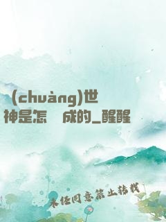 創(chuàng)世神是怎樣練成的