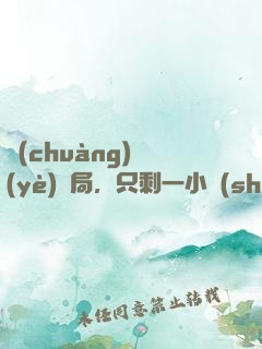 創(chuàng)業(yè)開局，只剩一小時(shí)壽命