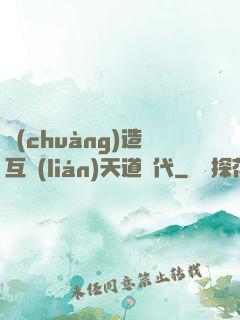 創(chuàng)造互聯(lián)天道時代