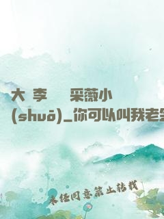 劉大壯李嬌嬌顧采薇小說(shuō)