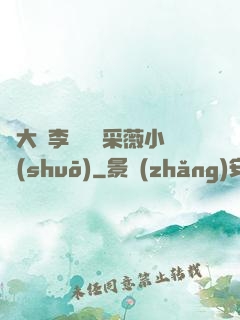 劉大壯李嬌嬌顧采薇小說(shuō)