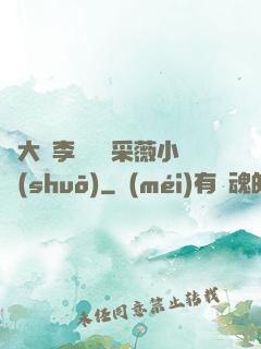 劉大壯李嬌嬌顧采薇小說(shuō)