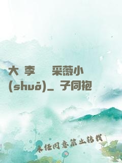 劉大壯李嬌嬌顧采薇小說(shuō)