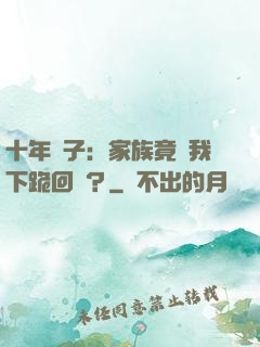 十年棄子：家族竟讓我下跪回歸？