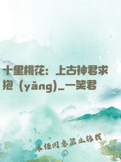 十里桃花：上古神君求抱養(yǎng)