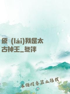 原來(lái)我是太古神王