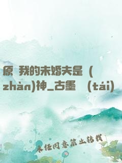 原來我的未婚夫是戰(zhàn)神