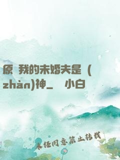 原來我的未婚夫是戰(zhàn)神