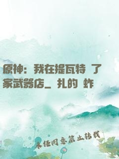 原神：我在提瓦特開了家武器店