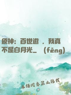 原神：百世邀約，我真不是白月光