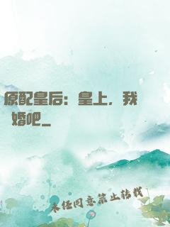 原配皇后：皇上，我們離婚吧