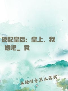 原配皇后：皇上，我們離婚吧