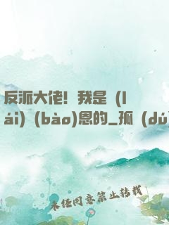 反派大佬！我是來(lái)報(bào)恩的