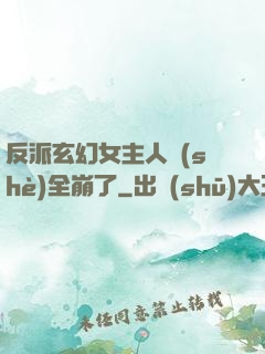 反派玄幻女主人設(shè)全崩了