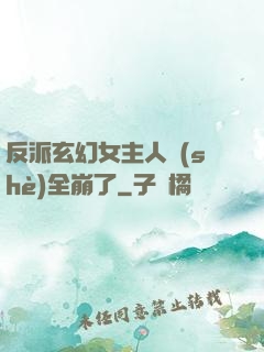 反派玄幻女主人設(shè)全崩了