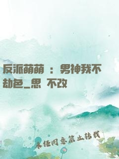 反派萌萌噠：男神我不劫色