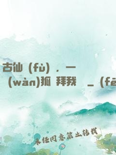 古仙復(fù)蘇，一萬(wàn)狐貍拜我為師