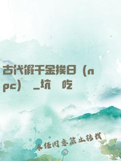 古代假千金挨日記(npc)閱讀