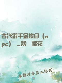 古代假千金挨日記(npc)閱讀