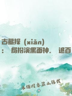古墓探險(xiǎn)：開局扮演黑面神，嚇退百萬尸蟞