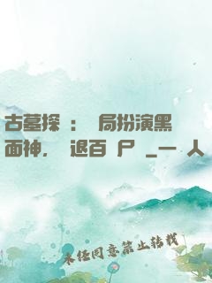 古墓探險：開局扮演黑面神，嚇退百萬尸蟞