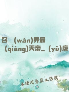 召喚萬(wàn)界最強(qiáng)天帝