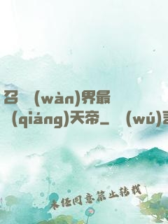 召喚萬(wàn)界最強(qiáng)天帝