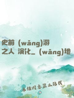 史前網(wǎng)游之人類演化