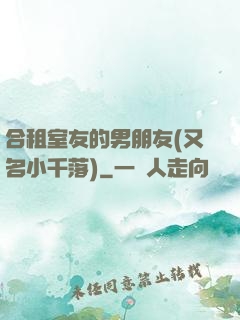 合租室友的男朋友(又名小千落)