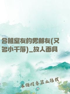 合租室友的男朋友(又名小千落)