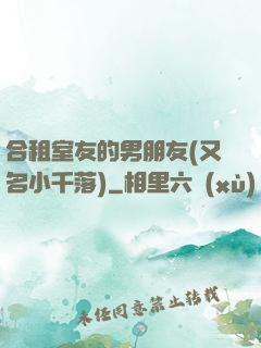 合租室友的男朋友(又名小千落)