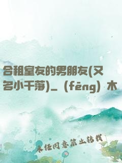 合租室友的男朋友(又名小千落)