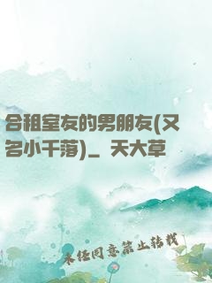 合租室友的男朋友(又名小千落)