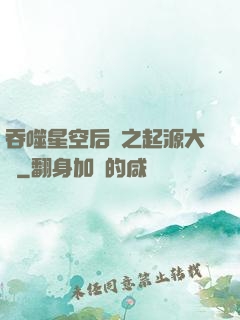 吞噬星空后傳之起源大陸