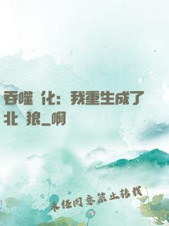 吞噬進化：我重生成了北極狼