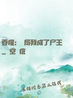 吞噬：開局我成了尸王