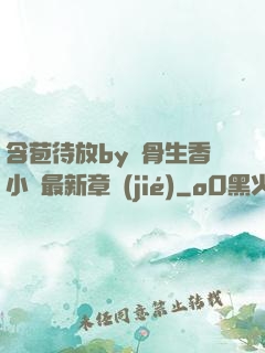 含苞待放by謎骨生香小說最新章節(jié)