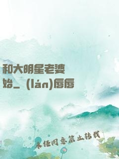 和大明星老婆從緋聞開始