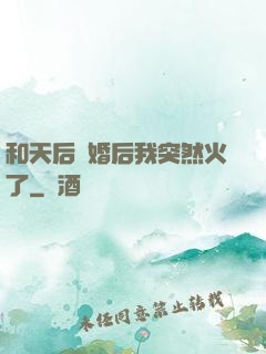 和天后結婚后我突然火了