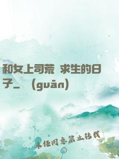 和女上司荒島求生的日子