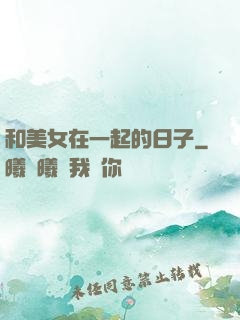 和美女在一起的日子