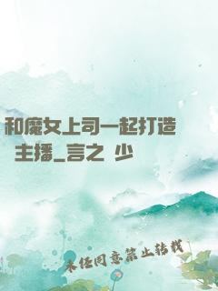 和魔女上司一起打造虛擬主播