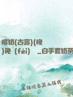 喂奶(古言)(晚來歸)免費(fèi)閱讀