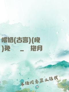 喂奶(古言)(晚來歸)免費閱讀