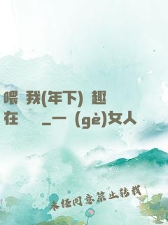 喂飽我(年下)筆趣閣在線閱讀