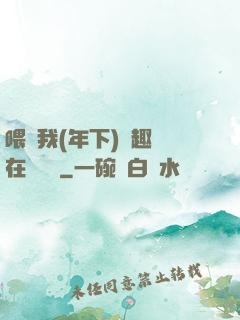 喂飽我(年下)筆趣閣在線閱讀