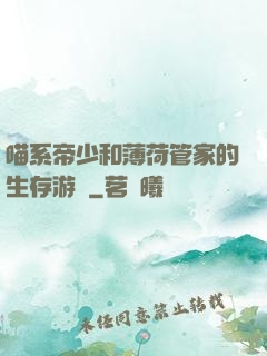 喵系帝少和薄荷管家的生存游戲