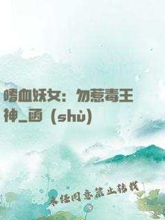 嗜血妖女：勿惹毒王殺神