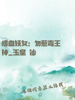 嗜血妖女：勿惹毒王殺神