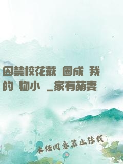 囚禁?；ù黜椚Τ蔀槲业膶櫸镄≌f